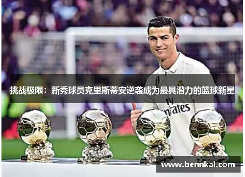 挑战极限：新秀球员克里斯蒂安逆袭成为最具潜力的篮球新星
