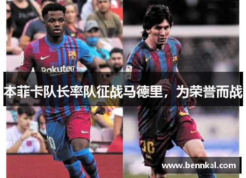 本菲卡队长率队征战马德里，为荣誉而战